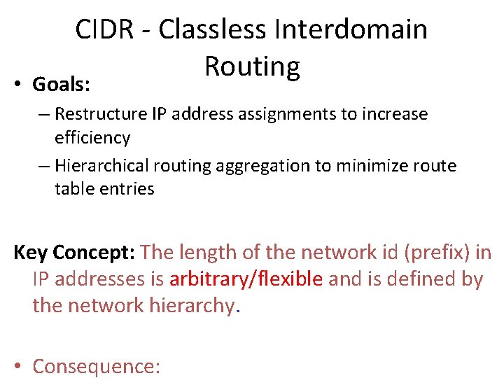  • CIDR - Classless Interdomain Routing Goals: – Restructure IP address assignments to