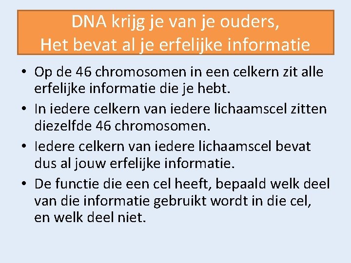 DNA krijg je van je ouders, Het bevat al je erfelijke informatie • Op