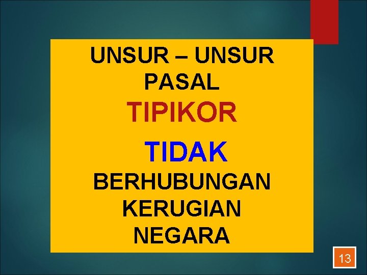 UNSUR – UNSUR PASAL TIPIKOR TIDAK BERHUBUNGAN KERUGIAN NEGARA 13 