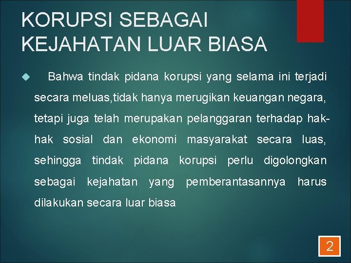 KORUPSI SEBAGAI KEJAHATAN LUAR BIASA Bahwa tindak pidana korupsi yang selama ini terjadi secara