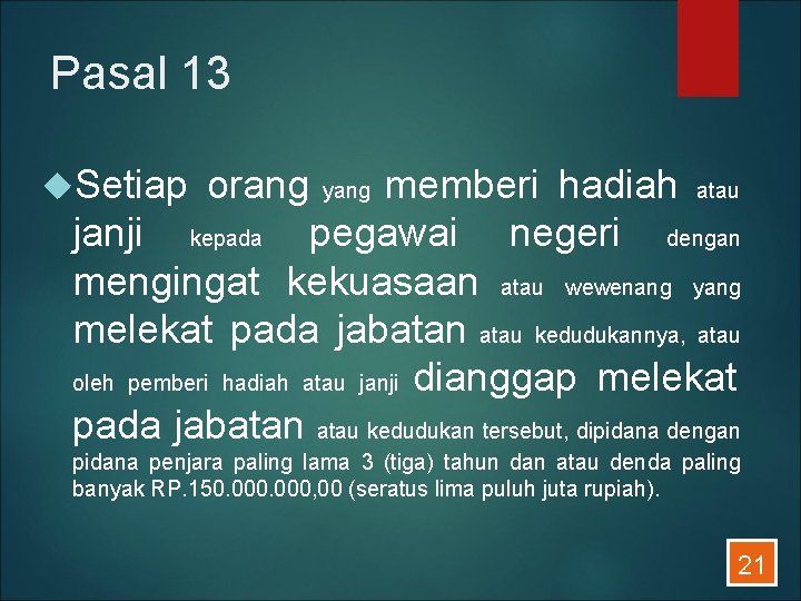 Pasal 13 Setiap orang memberi hadiah atau janji kepada pegawai negeri dengan mengingat kekuasaan