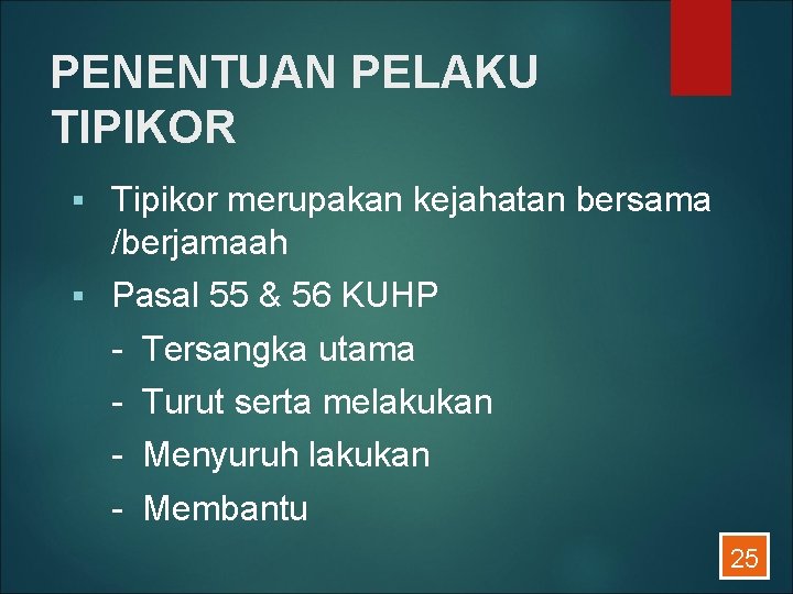 PENENTUAN PELAKU TIPIKOR § Tipikor merupakan kejahatan bersama /berjamaah § Pasal 55 & 56