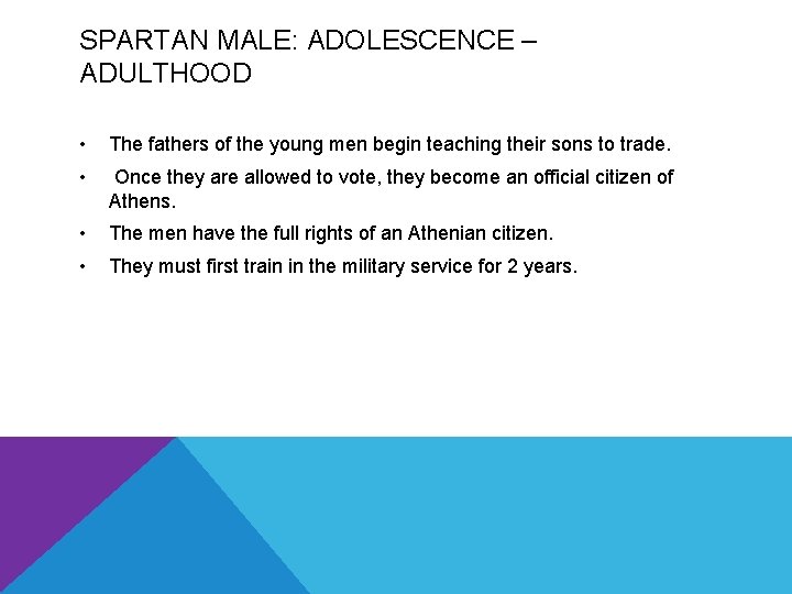 SPARTAN MALE: ADOLESCENCE – ADULTHOOD • The fathers of the young men begin teaching
