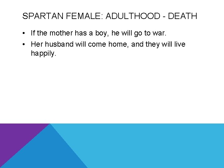 SPARTAN FEMALE: ADULTHOOD - DEATH • If the mother has a boy, he will