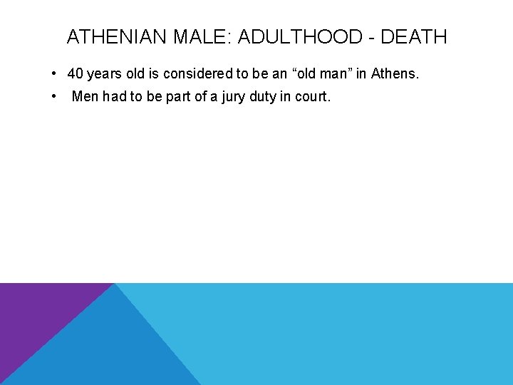 ATHENIAN MALE: ADULTHOOD - DEATH • 40 years old is considered to be an