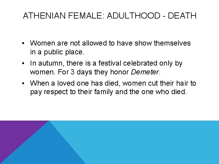ATHENIAN FEMALE: ADULTHOOD - DEATH • Women are not allowed to have show themselves