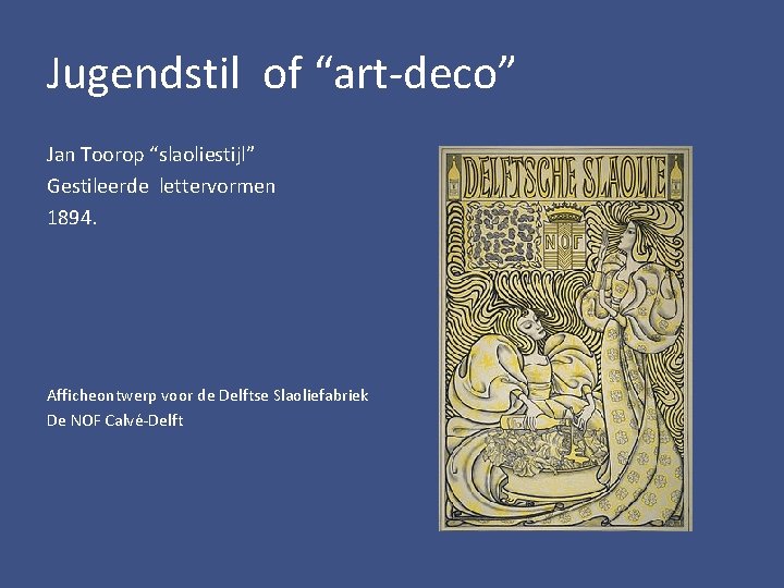 Jugendstil of “art-deco” Jan Toorop “slaoliestijl” Gestileerde lettervormen 1894. Afficheontwerp voor de Delftse Slaoliefabriek