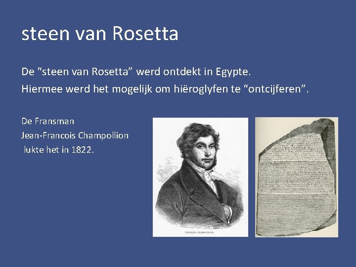 steen van Rosetta De “steen van Rosetta” werd ontdekt in Egypte. Hiermee werd het