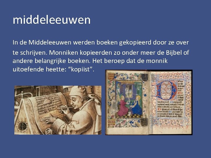 middeleeuwen In de Middeleeuwen werden boeken gekopieerd door ze over te schrijven. Monniken kopieerden