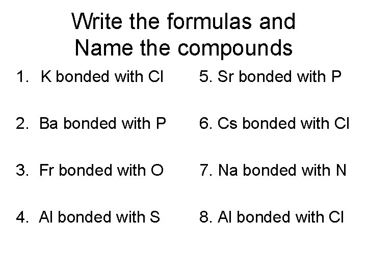 Write the formulas and Name the compounds 1. K bonded with Cl 5. Sr