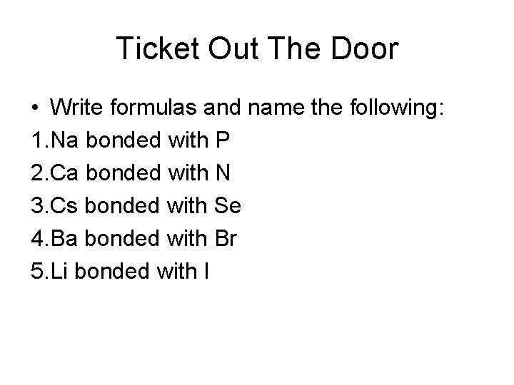 Ticket Out The Door • Write formulas and name the following: 1. Na bonded