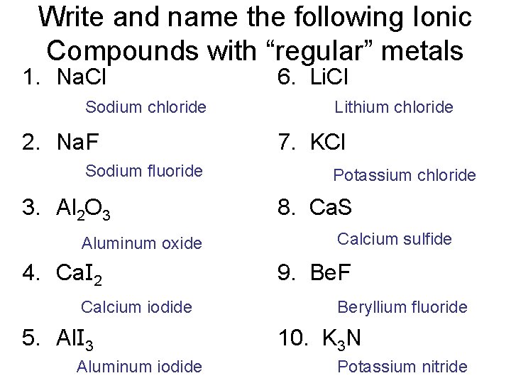 Write and name the following Ionic Compounds with “regular” metals 1. Na. Cl Sodium