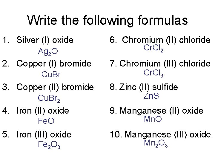 Write the following formulas 1. Silver (I) oxide Ag 2 O 2. Copper (I)