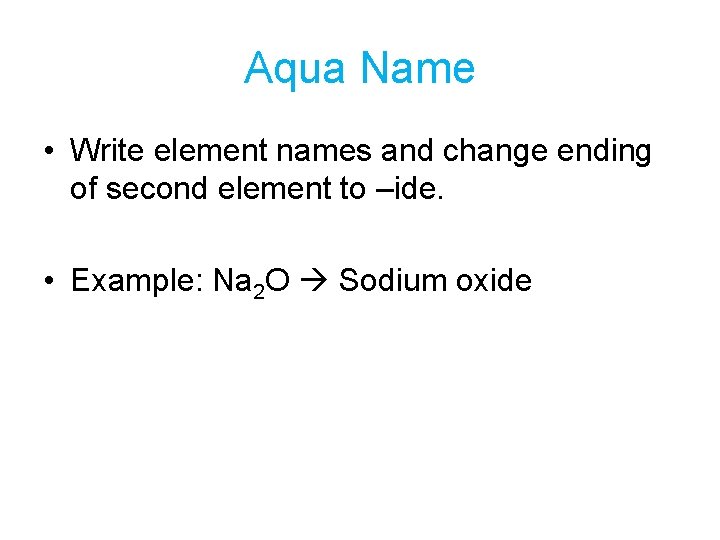 Aqua Name • Write element names and change ending of second element to –ide.