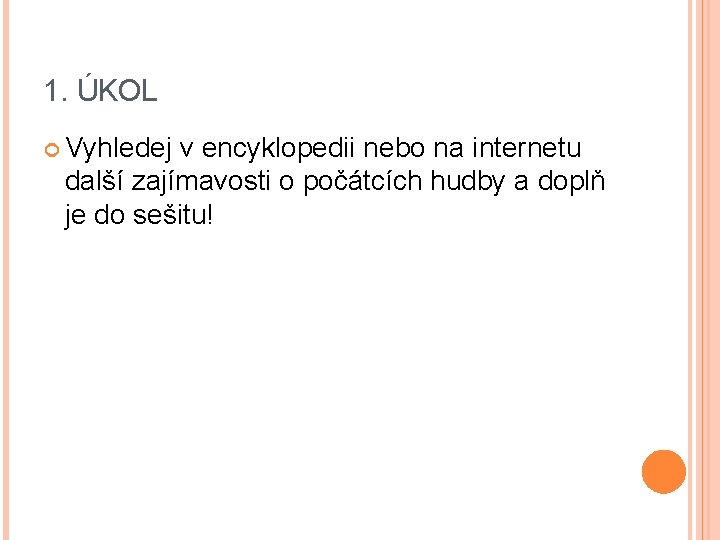 1. ÚKOL Vyhledej v encyklopedii nebo na internetu další zajímavosti o počátcích hudby a