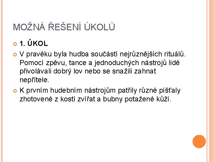 MOŽNÁ ŘEŠENÍ ÚKOLŮ 1. ÚKOL V pravěku byla hudba součástí nejrůznějších rituálů. Pomocí zpěvu,