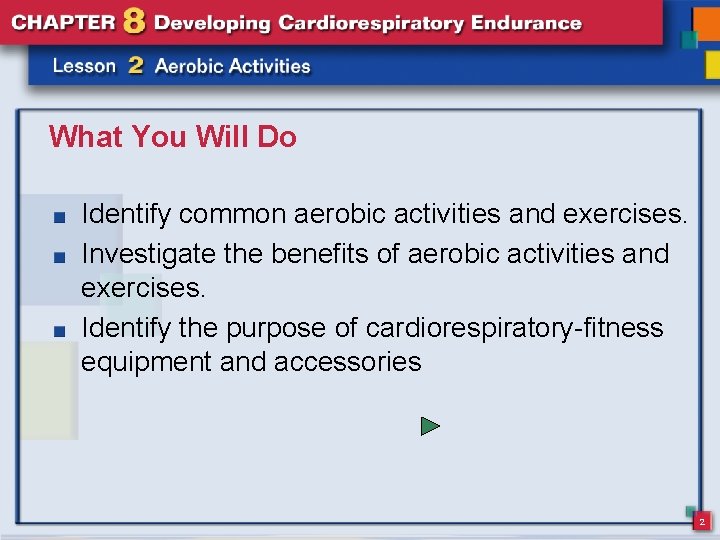 What You Will Do Identify common aerobic activities and exercises. Investigate the benefits of