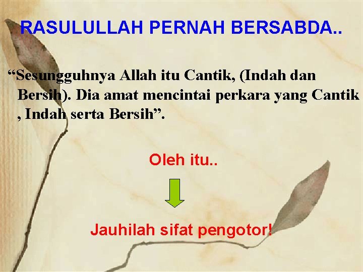 RASULULLAH PERNAH BERSABDA. . “Sesungguhnya Allah itu Cantik, (Indah dan Bersih). Dia amat mencintai