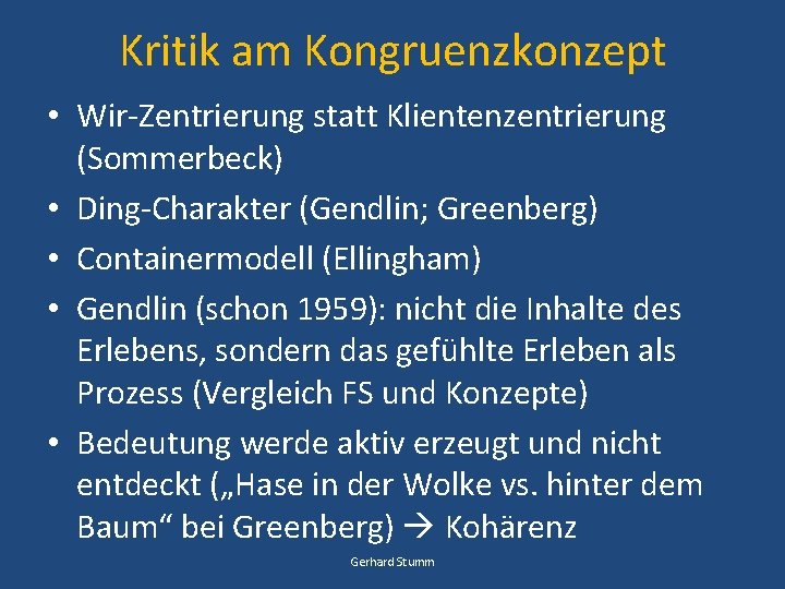 Kritik am Kongruenzkonzept • Wir-Zentrierung statt Klientenzentrierung (Sommerbeck) • Ding-Charakter (Gendlin; Greenberg) • Containermodell