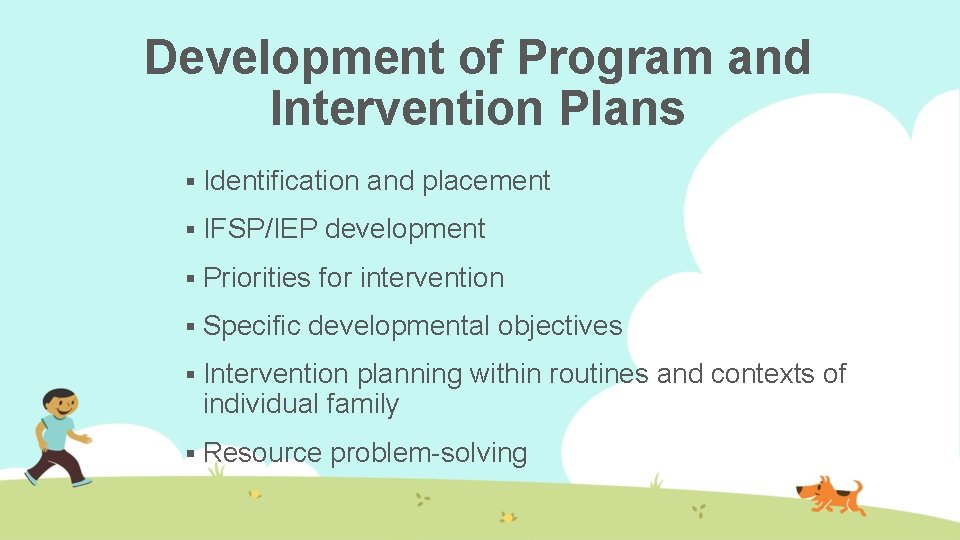 Development of Program and Intervention Plans § Identification and placement § IFSP/IEP development §