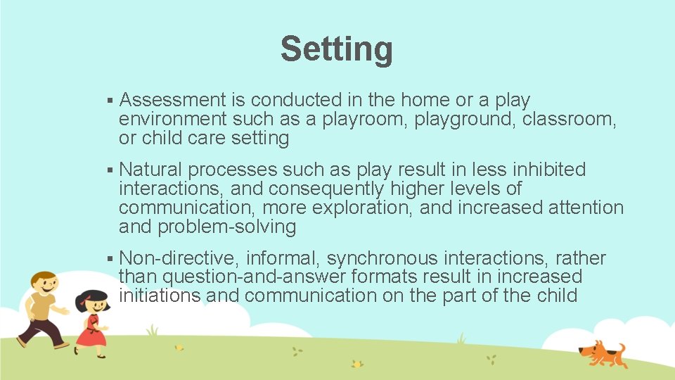 Setting § Assessment is conducted in the home or a play environment such as