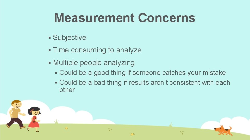 Measurement Concerns § Subjective § Time consuming to analyze § Multiple people analyzing Could
