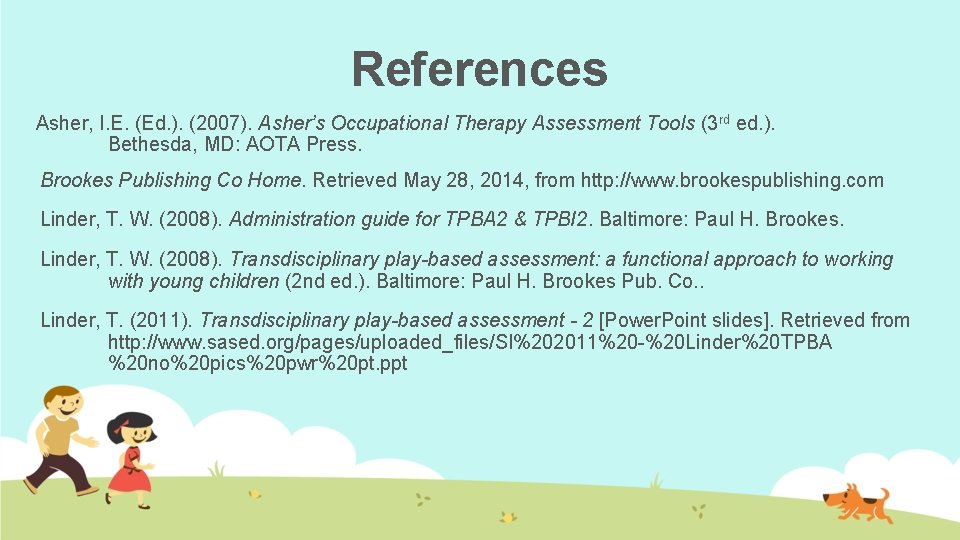 References Asher, I. E. (Ed. ). (2007). Asher’s Occupational Therapy Assessment Tools (3 rd