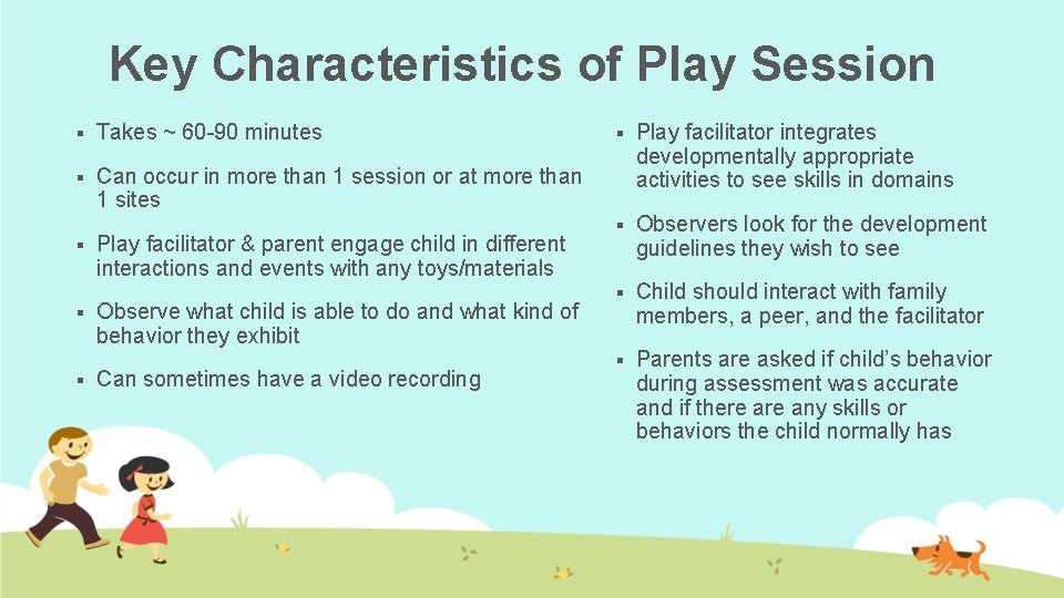 Key Characteristics of Play Session § Takes ~ 60 -90 minutes § Can occur