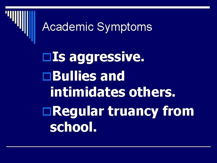 Academic Symptoms o. Is aggressive. o. Bullies and intimidates others. o. Regular truancy from