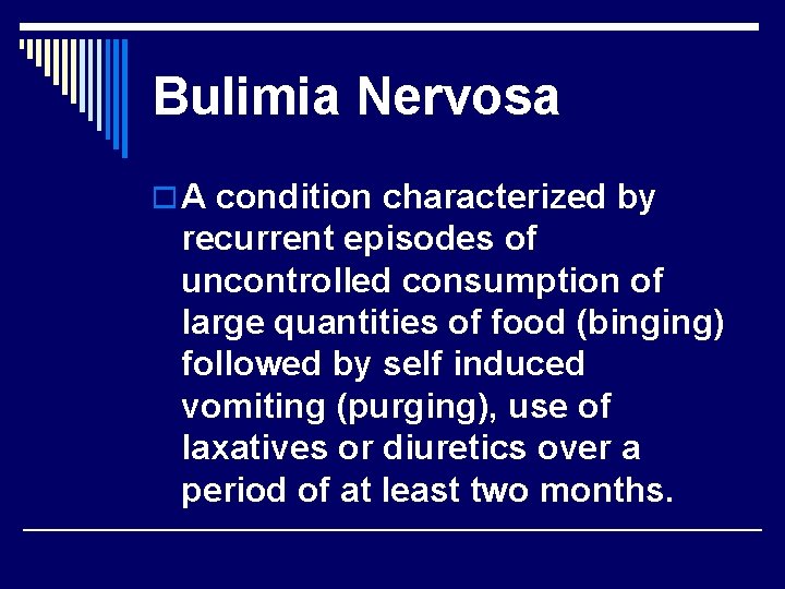 Bulimia Nervosa o A condition characterized by recurrent episodes of uncontrolled consumption of large