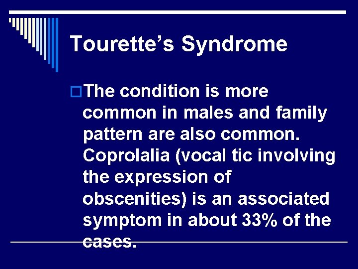Tourette’s Syndrome o. The condition is more common in males and family pattern are