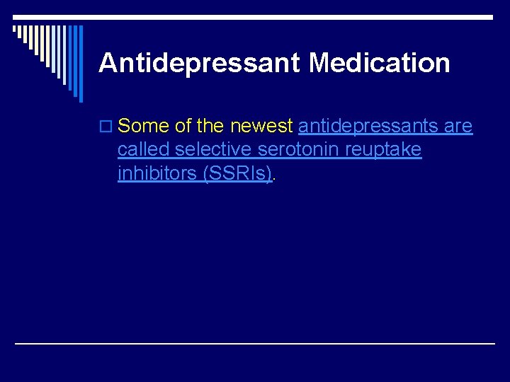 Antidepressant Medication o Some of the newest antidepressants are called selective serotonin reuptake inhibitors