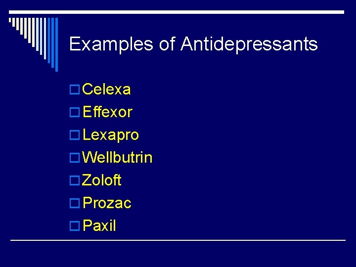 Examples of Antidepressants o Celexa o Effexor o Lexapro o Wellbutrin o Zoloft o