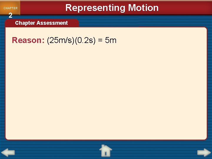 CHAPTER 2 Representing Motion Chapter Assessment Reason: (25 m/s)(0. 2 s) = 5 m CHAPTER 2 Representing Motion Chapter Assessment Reason: (25 m/s)(0. 2 s) = 5 m