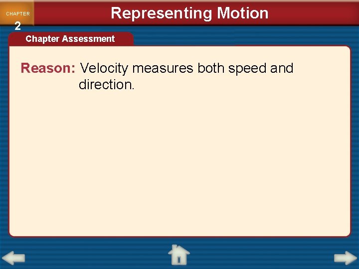 CHAPTER 2 Representing Motion Chapter Assessment Reason: Velocity measures both speed and direction. CHAPTER 2 Representing Motion Chapter Assessment Reason: Velocity measures both speed and direction.