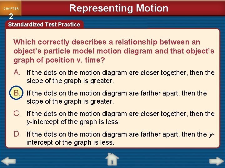 CHAPTER 2 Representing Motion Standardized Test Practice Which correctly describes a relationship between an