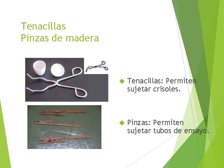 Tenacillas Pinzas de madera Tenacillas: Permiten sujetar crisoles. Pinzas: Permiten sujetar tubos de ensayo.