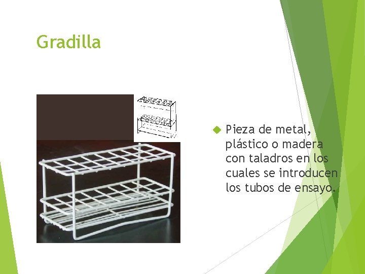 Gradilla Pieza de metal, plástico o madera con taladros en los cuales se introducen