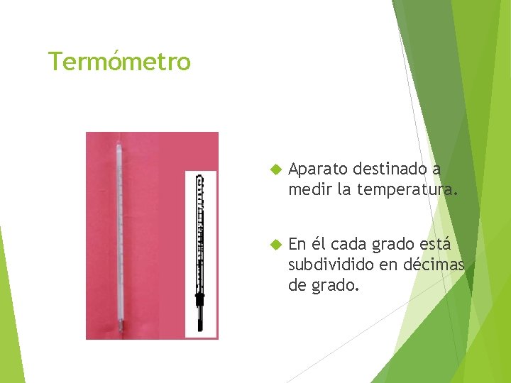 Termómetro Aparato destinado a medir la temperatura. En él cada grado está subdividido en