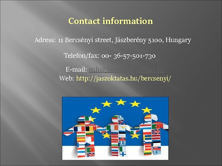 Contact information Adress: 11 Bercsényi street, Jászberény 5100, Hungary Telefon/fax: 00 - 36 -57