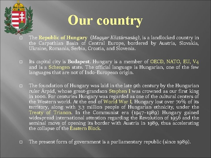 Our country The Republic of Hungary (Magyar Köztársaság), is a landlocked country in the