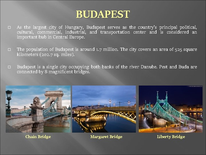 BUDAPEST As the largest city of Hungary, Budapest serves as the country's principal political,