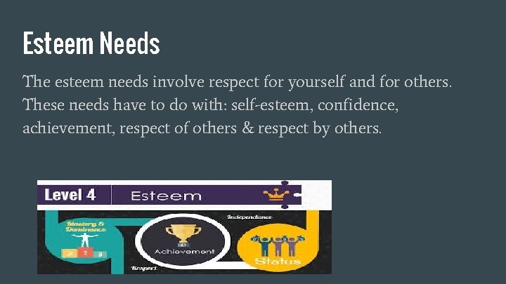 Esteem Needs The esteem needs involve respect for yourself and for others. These needs