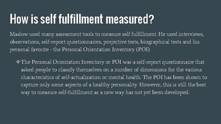 How is self fulfillment measured? Maslow used many assessment tools to measure self fulfillment.