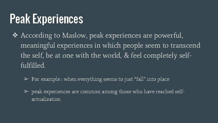 Peak Experiences ❖ According to Maslow, peak experiences are powerful, meaningful experiences in which