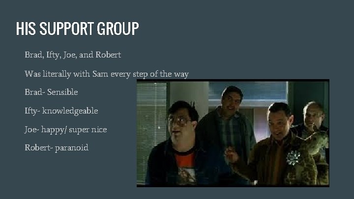 HIS SUPPORT GROUP Brad, Ifty, Joe, and Robert Was literally with Sam every step