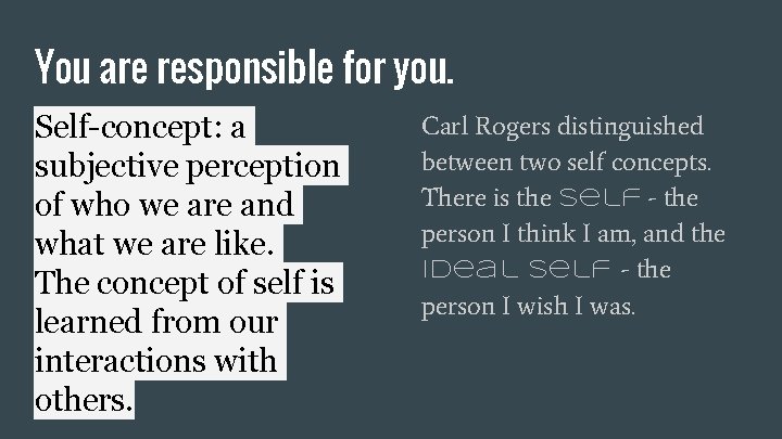 You are responsible for you. Self-concept: a subjective perception of who we are and