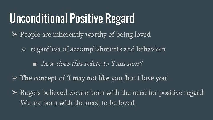 Unconditional Positive Regard ➢ People are inherently worthy of being loved ○ regardless of