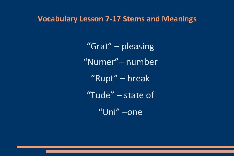 Vocabulary Lesson 7 -17 Stems and Meanings “Grat” – pleasing “Numer”– number “Rupt” –