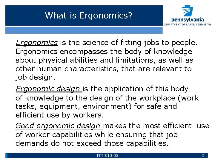 What is Ergonomics? Ergonomics is the science of fitting jobs to people. Ergonomics encompasses